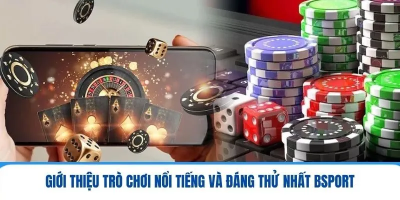 Bsport - Nhà Cái Giúp Bạn Thực Hiện Giấc Mơ Làm Giàu Online 3 Giới thiệu trò chơi nổi tiếng và đáng thử nhất Bsport